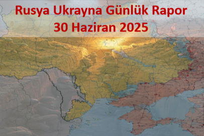 Ukrayna Rusya Savaşı Günlük Rapor 30 Haziran 2025