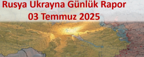 Rusya Ukrayna Savaşı Günlük Rapor 03 Temmuz 2025