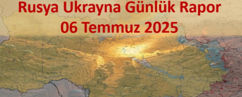 Rusya Ukrayna Savaşı Günlük Raporu 6 Temmuz 2025